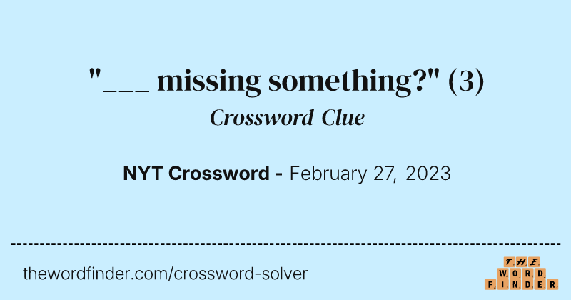 "___ missing something?" crossword clue image