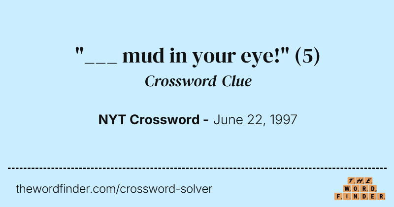 "___ mud in your eye!" crossword clue image
