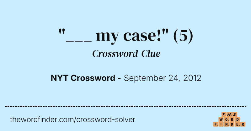 "___ my case!" crossword clue image