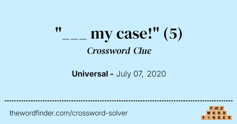 "___ my case!" crossword clue image