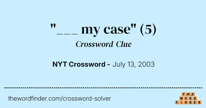 "___ my case" crossword clue image