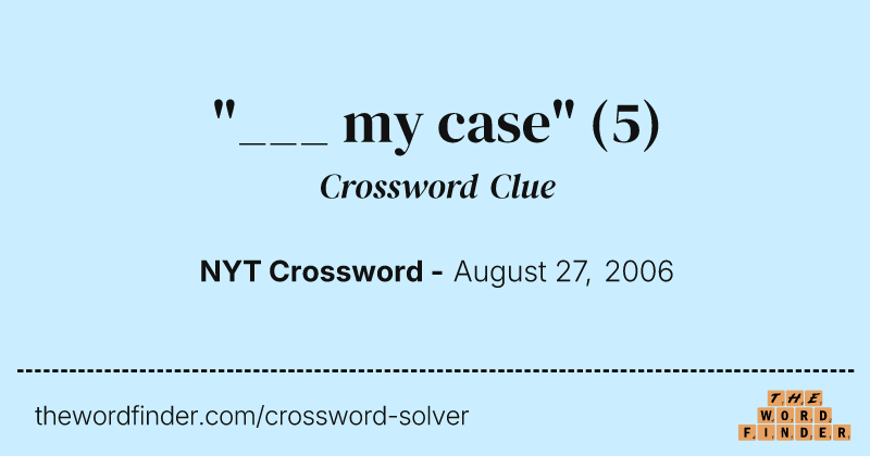 "___ my case" crossword clue image