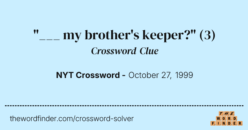 "___ my brother's keeper?" crossword clue image