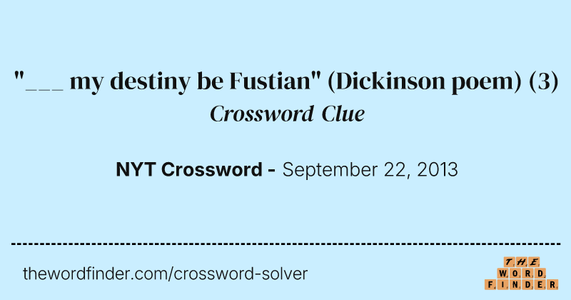 "___ my destiny be Fustian" (Dickinson poem) crossword clue image