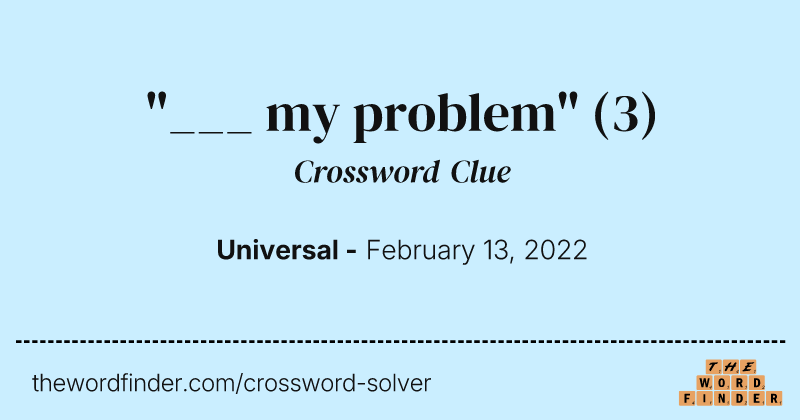 "___ my problem" crossword clue image