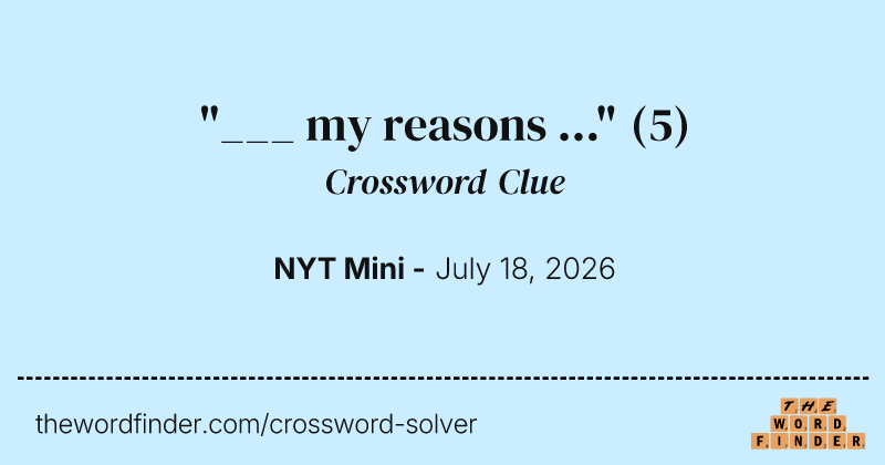 "___ my reasons ..." crossword clue image