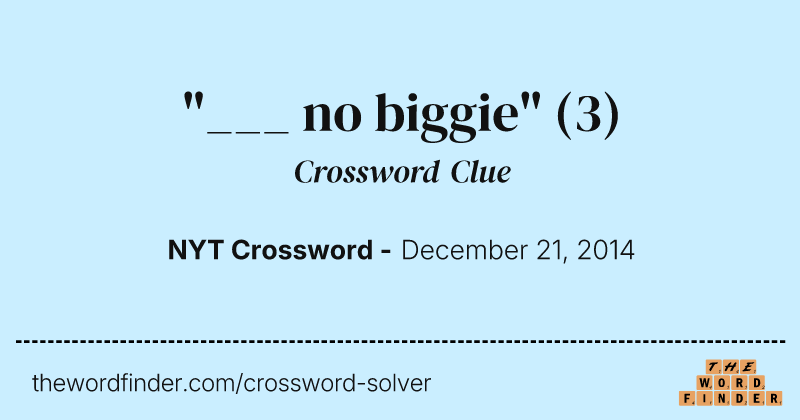 "___ no biggie" crossword clue image