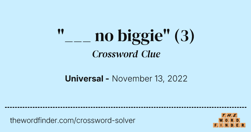 "___ no biggie" crossword clue image