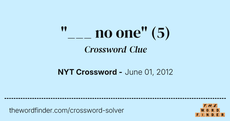 "___ no one" crossword clue image