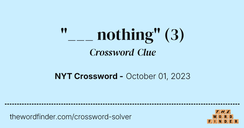 "___ nothing" crossword clue image