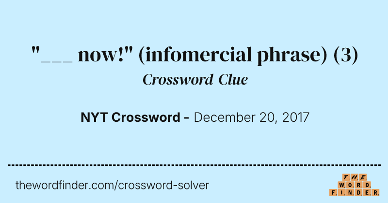 "___ now!" (infomercial phrase) crossword clue image