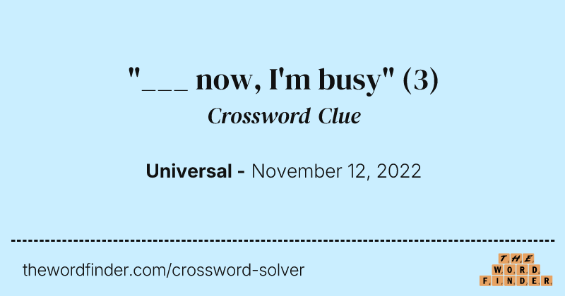 "___ now, I'm busy" crossword clue image