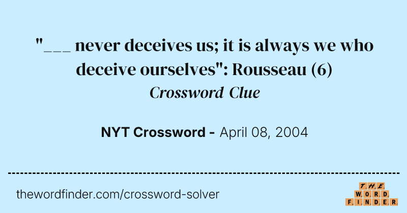 "___ never deceives us; it is always we who deceive ourselves": Rousseau crossword clue image
