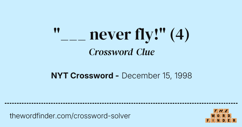 "___ never fly!" crossword clue image