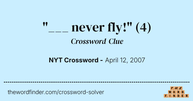 "___ never fly!" crossword clue image