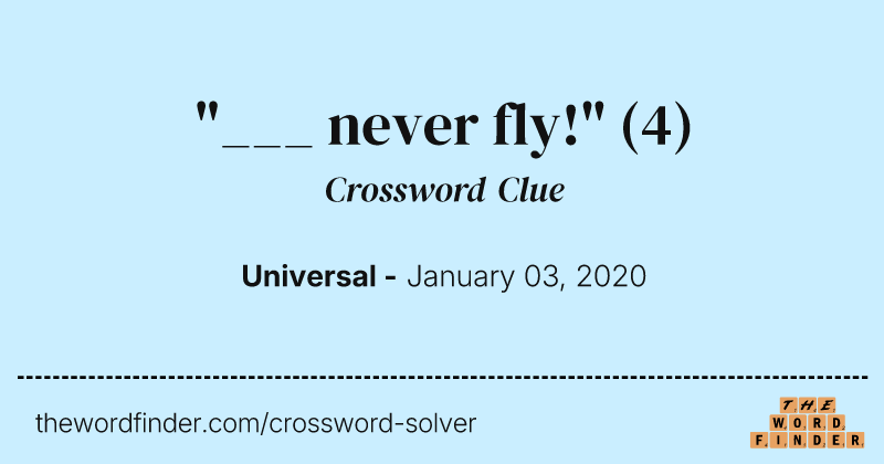 "___ never fly!" crossword clue image