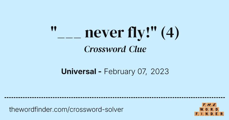 "___ never fly!" crossword clue image