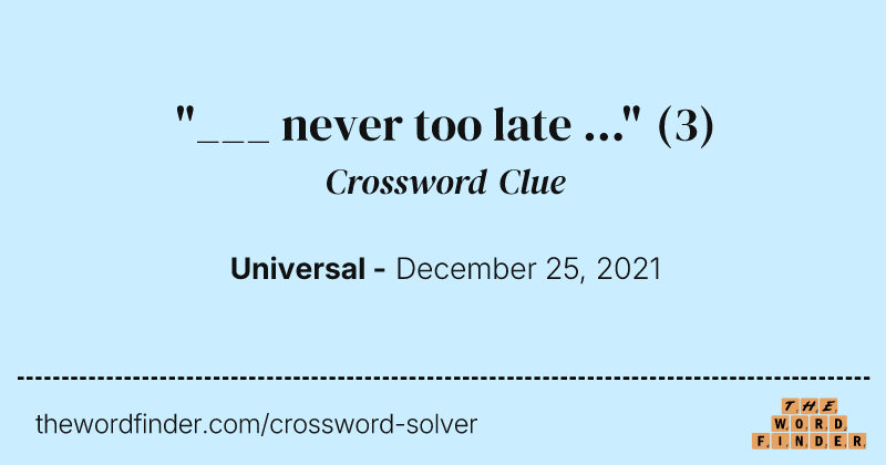 "___ never too late ..." crossword clue image