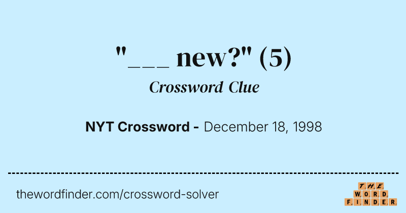"___ new?" crossword clue image
