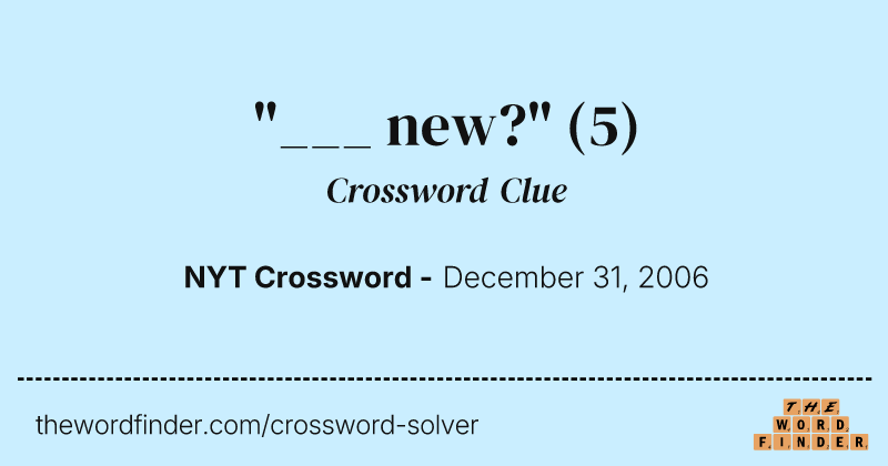 "___ new?" crossword clue image