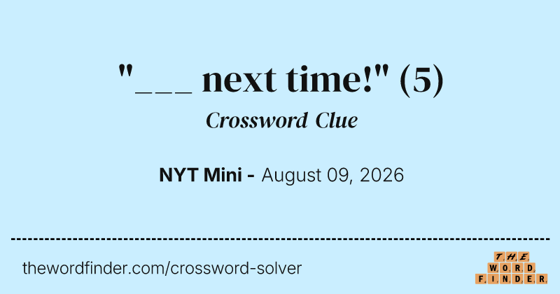 "___ next time!" crossword clue image