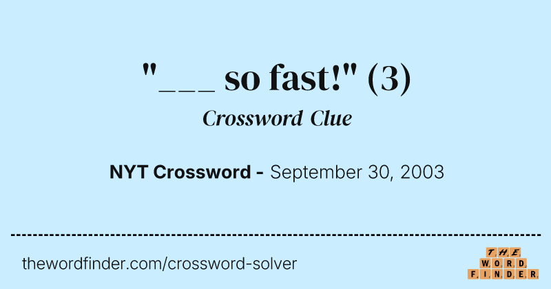 "___ so fast!" crossword clue image