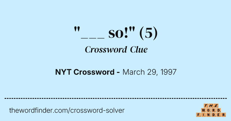 "___ so!" crossword clue image