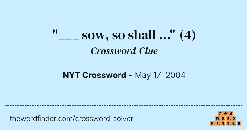 "___ sow, so shall ..." crossword clue image
