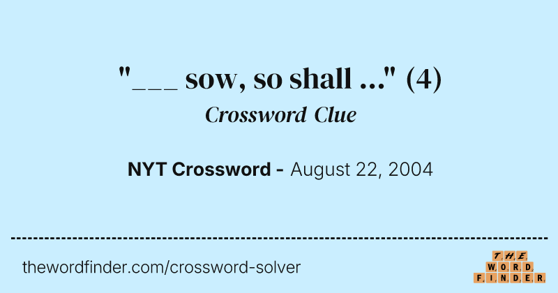 "___ sow, so shall ..." crossword clue image