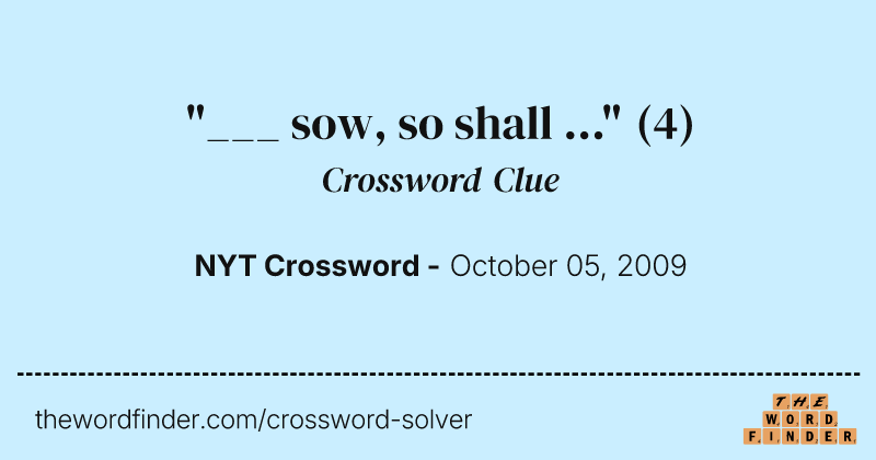 "___ sow, so shall ..." crossword clue image