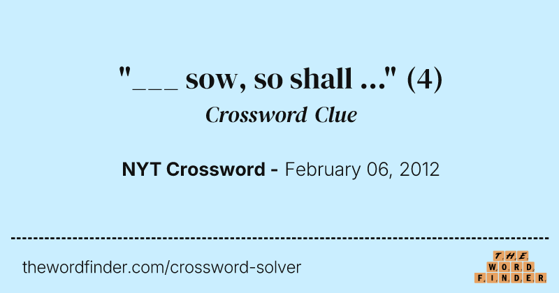 "___ sow, so shall ..." crossword clue image