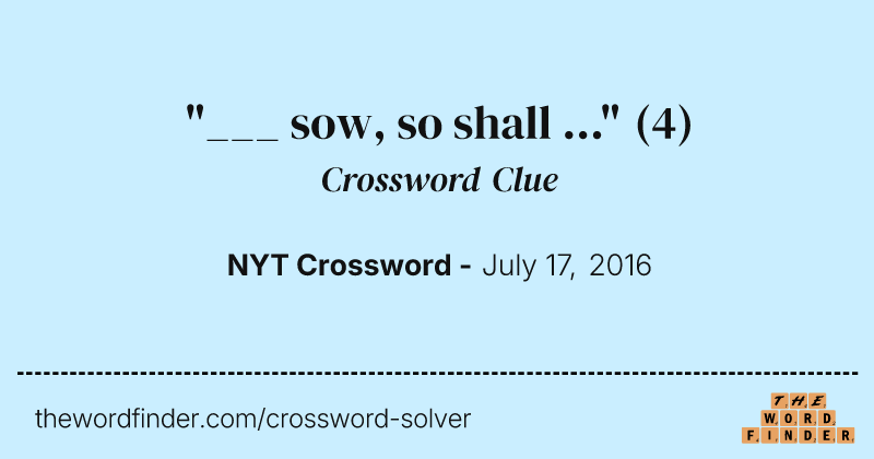 "___ sow, so shall ..." crossword clue image