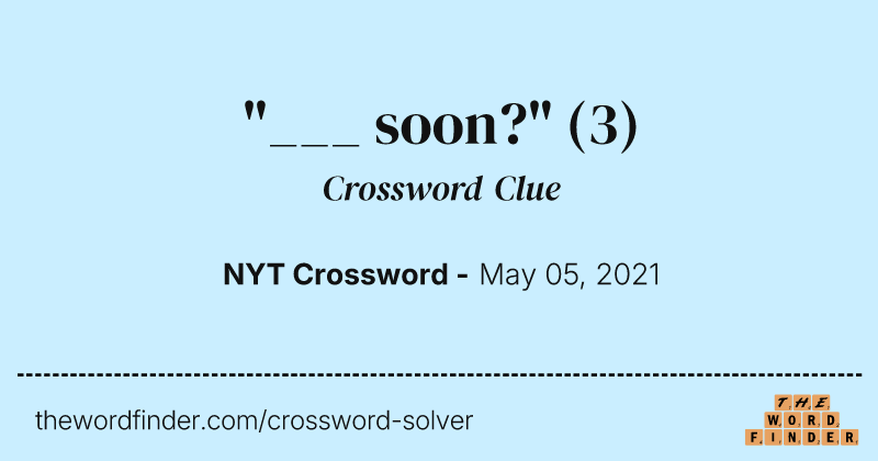"___ soon?" crossword clue image