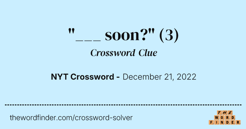 "___ soon?" crossword clue image