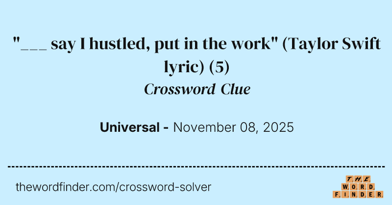 "___ say I hustled, put in the work" (Taylor Swift lyric) crossword clue image