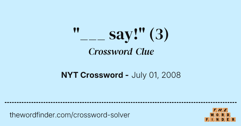 "___ say!" crossword clue image