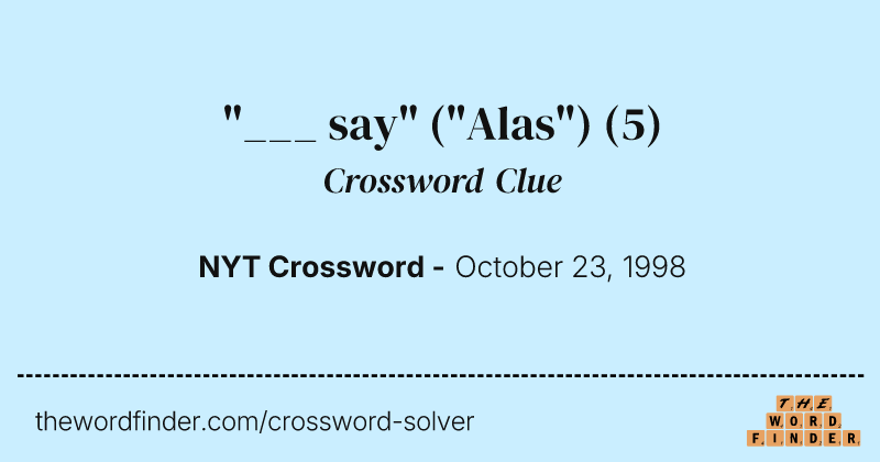 "___ say" ("Alas") crossword clue image