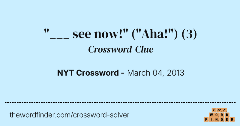 "___ see now!" ("Aha!") crossword clue image
