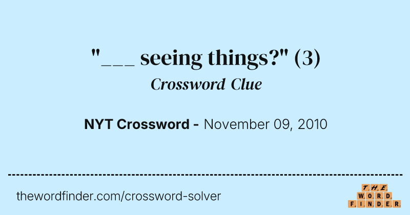 "___ seeing things?" crossword clue image