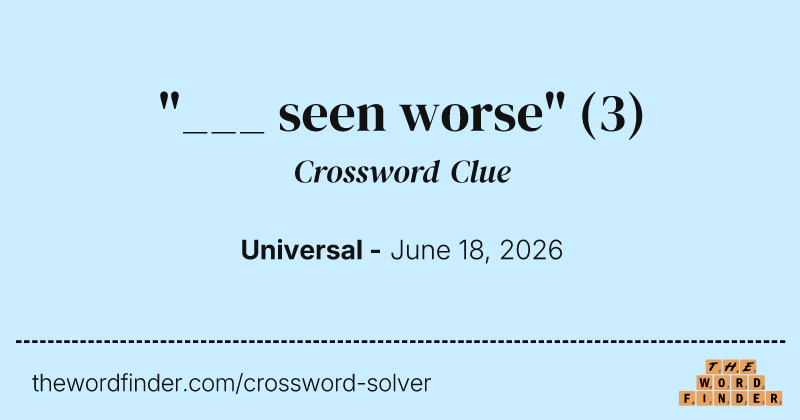 "___ seen worse" crossword clue image