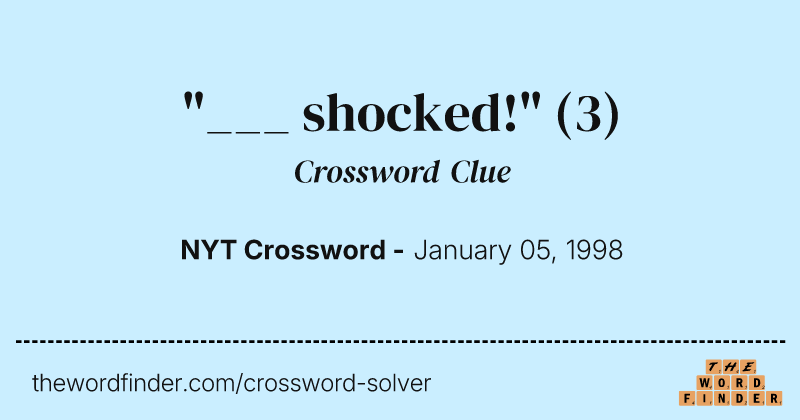 "___ shocked!" crossword clue image