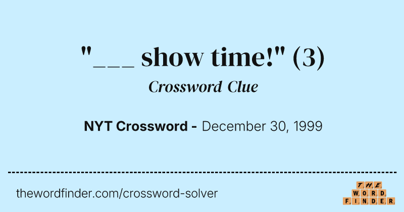 "___ show time!" crossword clue image