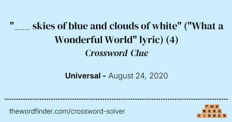 "___ skies of blue and clouds of white" ("What a Wonderful World" lyric) crossword clue image