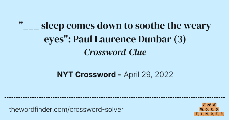 "___ sleep comes down to soothe the weary eyes": Paul Laurence Dunbar crossword clue image