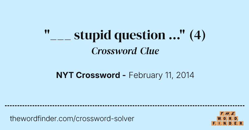"___ stupid question ..." crossword clue image