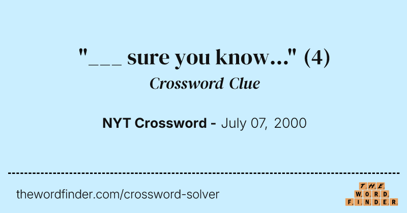 "___ sure you know..." crossword clue image