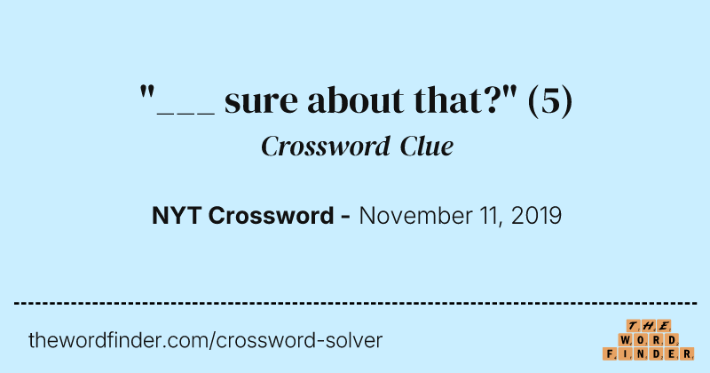 "___ sure about that?" crossword clue image