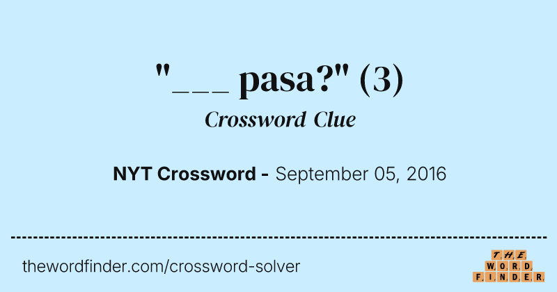 "___ pasa?" crossword clue image