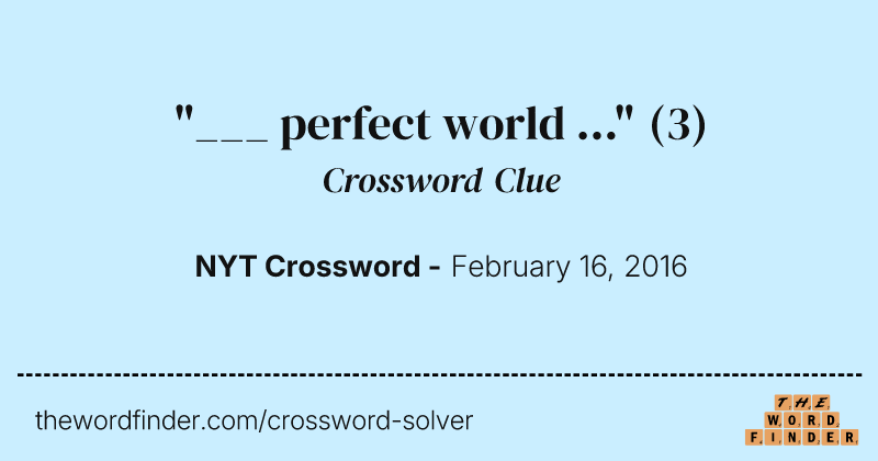 "___ perfect world ..." crossword clue image