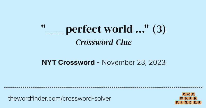 "___ perfect world ..." crossword clue image
